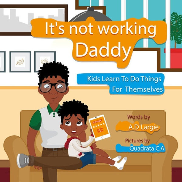 Daddy It's Not Working: Kids Learn to Do Things for Themselves