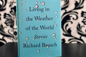 Living in the Weather of the World Stories by Richard Bausch