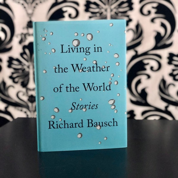 Living in the Weather of the World Stories by Richard Bausch