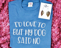 T-Shirt - "I'd love to but my dog said no"