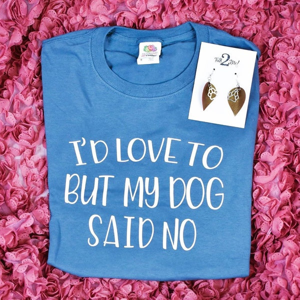 T-Shirt - "I'd love to but my dog said no"