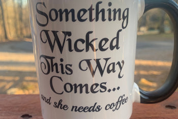 Something Wicked This Way Comes, and She Needs Coffee - 15 ounce Ceramic Mug