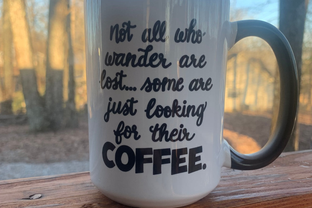 Not All Who Wander Are Lost, Some Are Just Looking for Their Coffee - 15 ounce Ceramic Mug