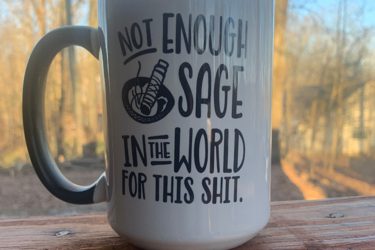 Not Enough Sage in the World for This Shit - 15 ounce Ceramic Mug